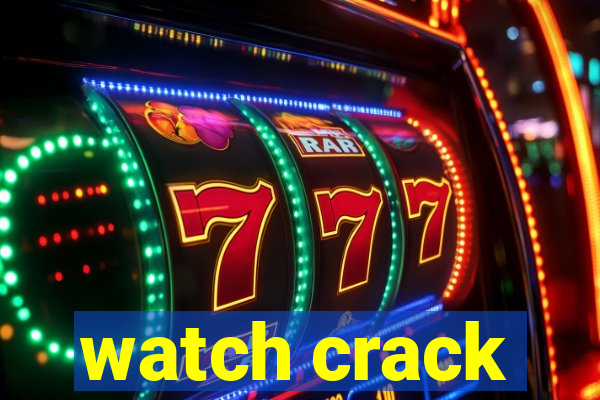 watch crack